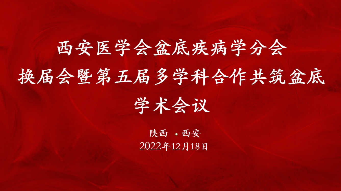 西安医学会盆底疾病学分会换届会 暨第五届多学科合作共筑盆底学术会议顺利召开